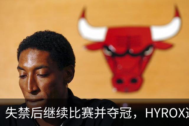 失禁后继续比赛并夺冠，HYROX选手道歉：追溯性退出该场比赛，放弃此前获得的积分
